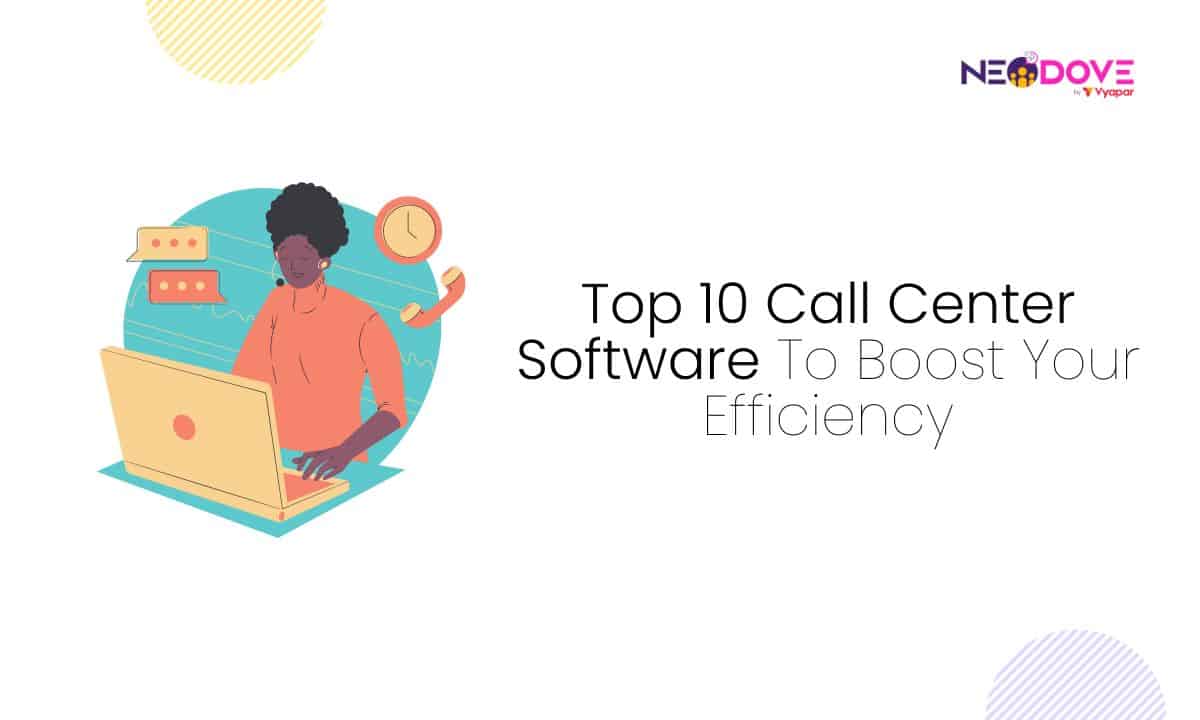 Top 10 Call Center Software To Boost Your Efficiency - NeoDove